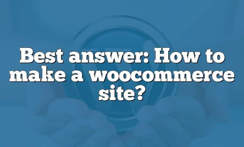 Best answer: How to make a woocommerce site?