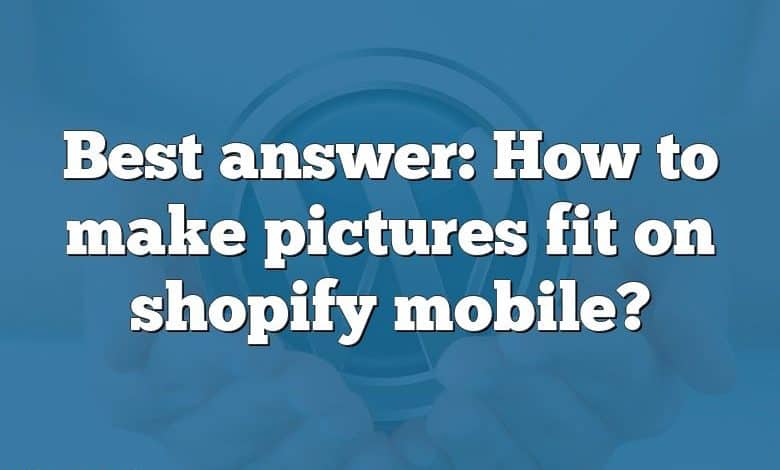 Best answer: How to make pictures fit on shopify mobile?