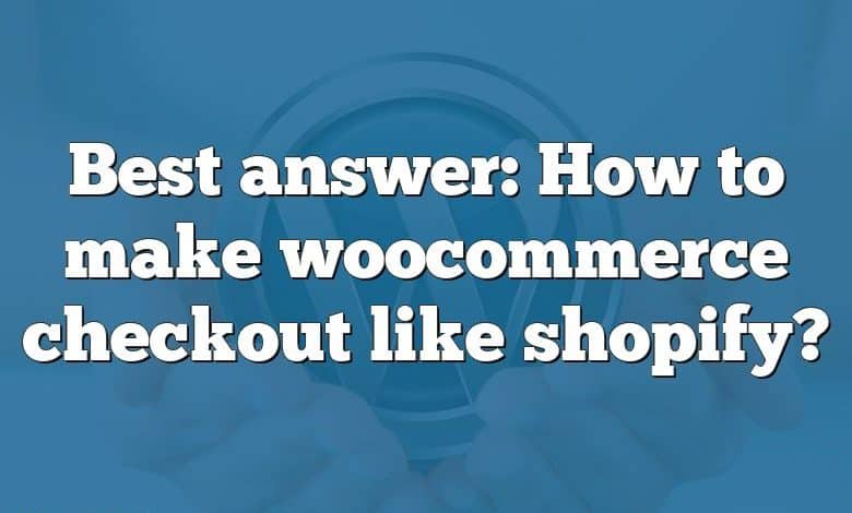 Best answer: How to make woocommerce checkout like shopify?