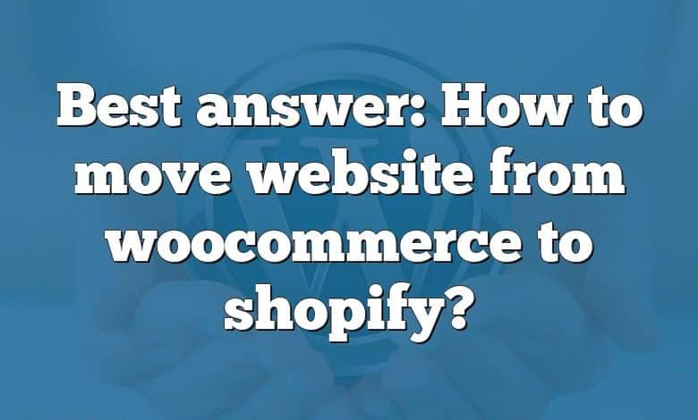 Best answer: How to move website from woocommerce to shopify?