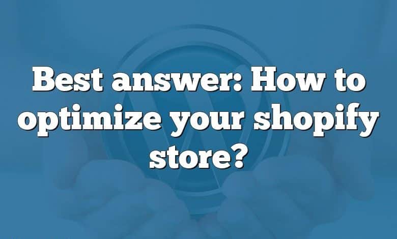 Best answer: How to optimize your shopify store?