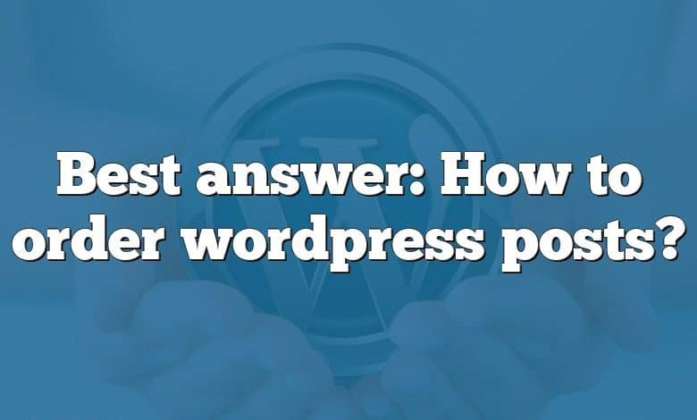 Best answer: How to order wordpress posts?