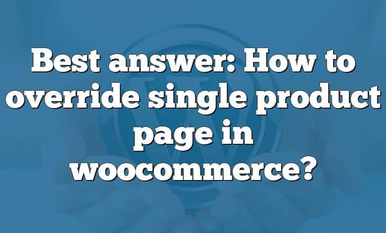 Best answer: How to override single product page in woocommerce?