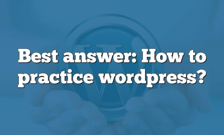 Best answer: How to practice wordpress?