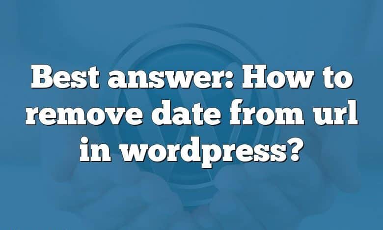 Best answer: How to remove date from url in wordpress?