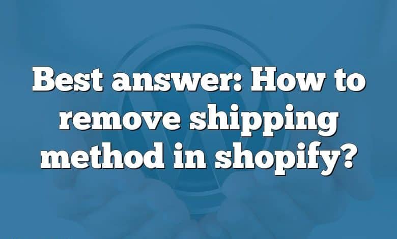 Best answer: How to remove shipping method in shopify?