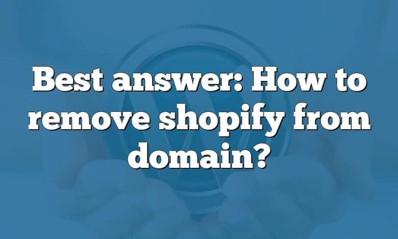 Best answer: How to remove shopify from domain?