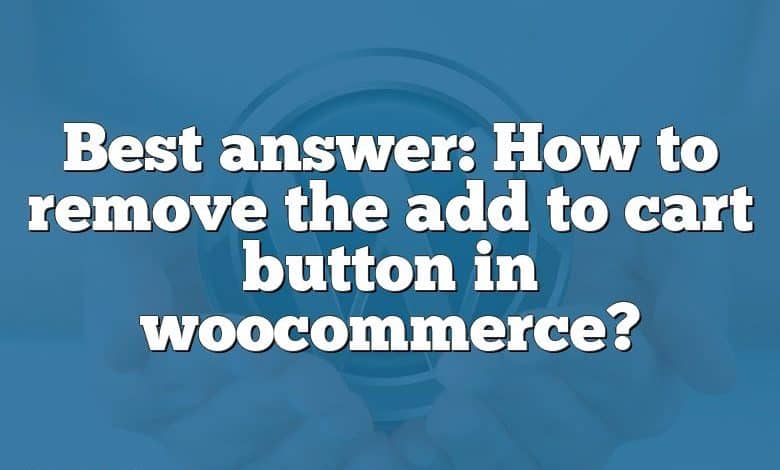 Best answer: How to remove the add to cart button in woocommerce?