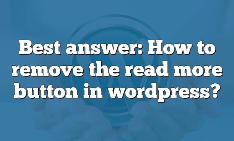 Best answer: How to remove the read more button in wordpress?