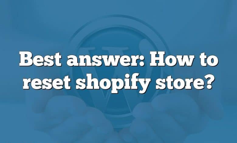 Best answer: How to reset shopify store?