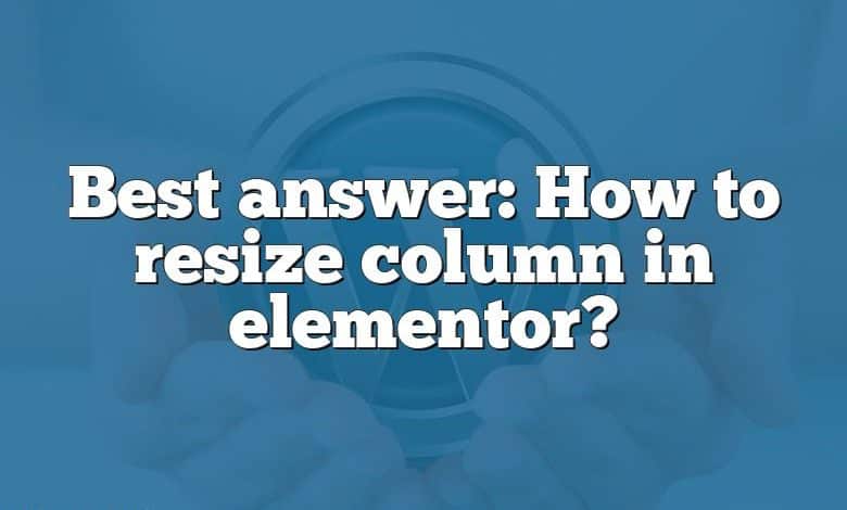 Best answer: How to resize column in elementor?