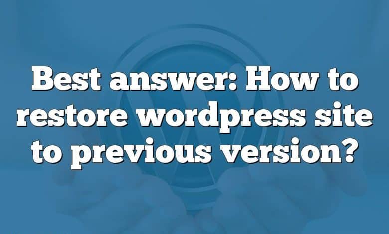 Best answer: How to restore wordpress site to previous version?