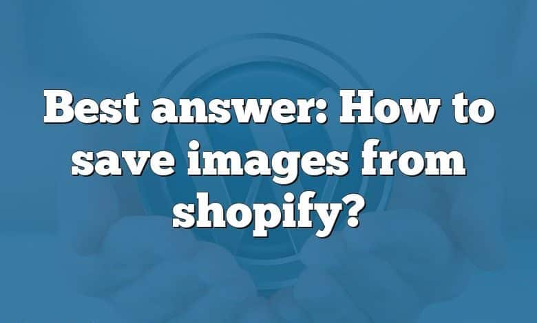 Best answer: How to save images from shopify?