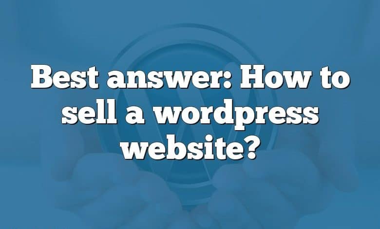 Best answer: How to sell a wordpress website?