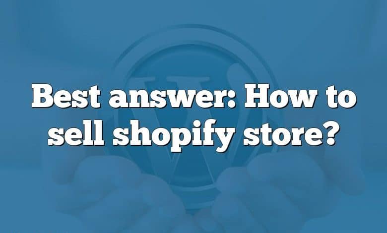 Best answer: How to sell shopify store?