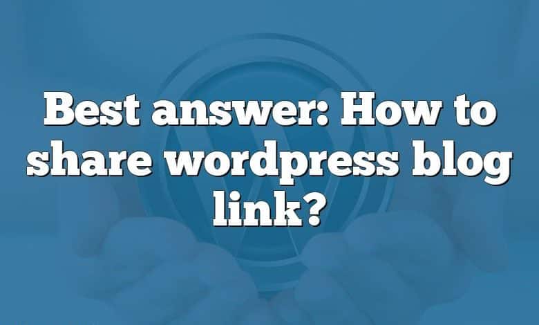 Best answer: How to share wordpress blog link?