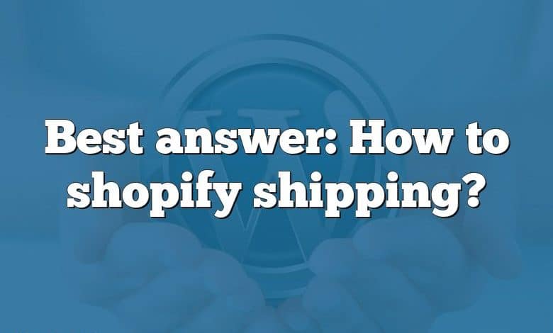 Best answer: How to shopify shipping?