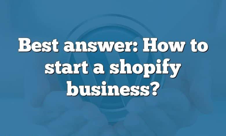 Best answer: How to start a shopify business?