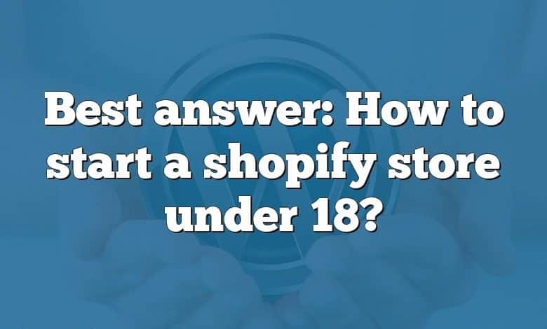 Best answer: How to start a shopify store under 18?