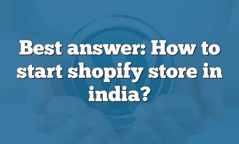 Best answer: How to start shopify store in india?