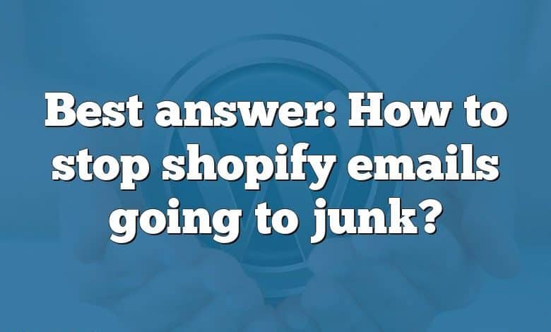 Best answer: How to stop shopify emails going to junk?