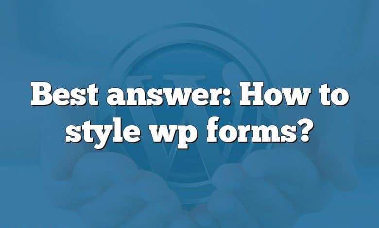 Best answer: How to style wp forms?