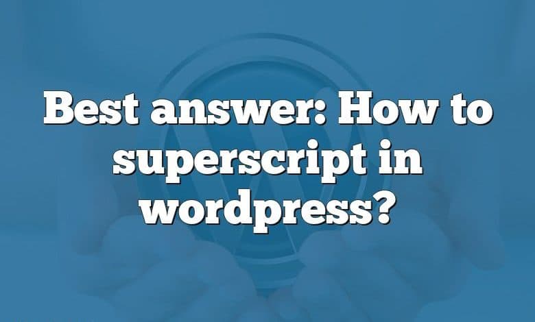 Best answer: How to superscript in wordpress?