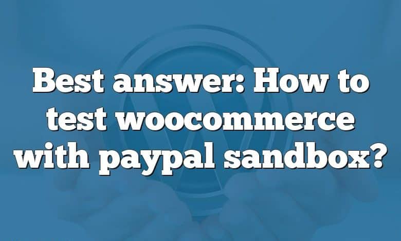 Best answer: How to test woocommerce with paypal sandbox?