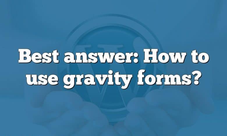 Best answer: How to use gravity forms?