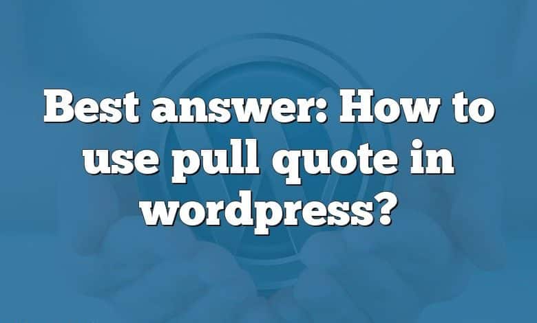 Best answer: How to use pull quote in wordpress?