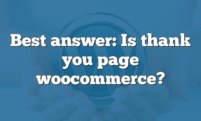 Best answer: Is thank you page woocommerce?