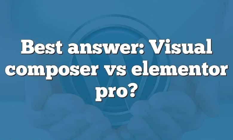 Best answer: Visual composer vs elementor pro?