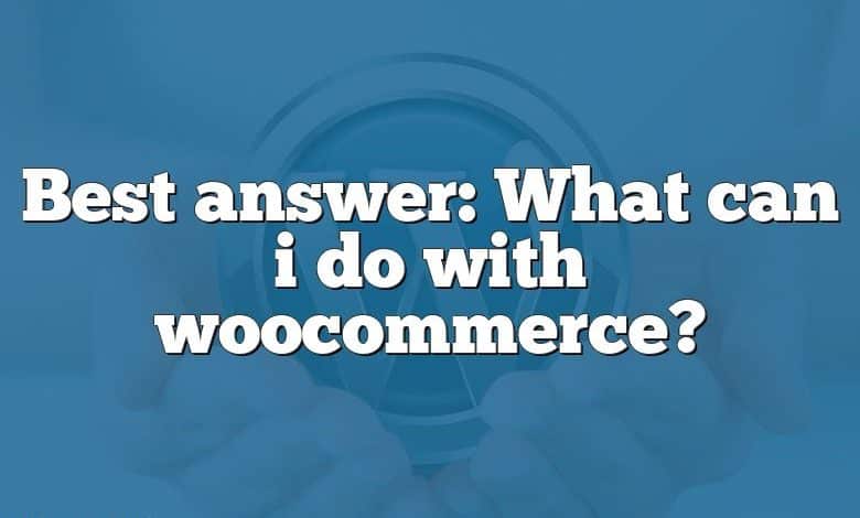 Best answer: What can i do with woocommerce?