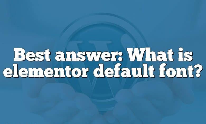 Best answer: What is elementor default font?