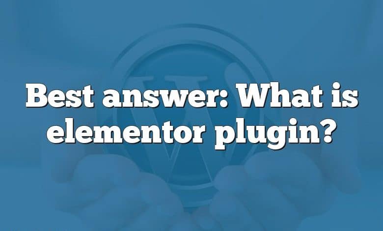 Best answer: What is elementor plugin?