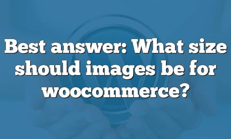 Best answer: What size should images be for woocommerce?