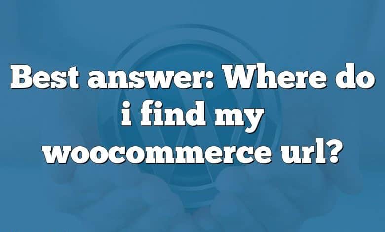 Best answer: Where do i find my woocommerce url?