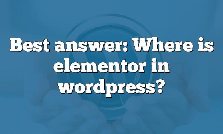 Best answer: Where is elementor in wordpress?