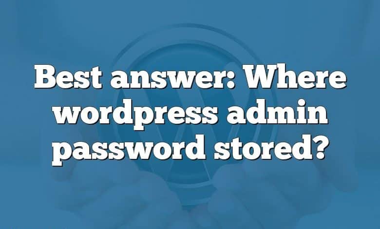 Best answer: Where wordpress admin password stored?