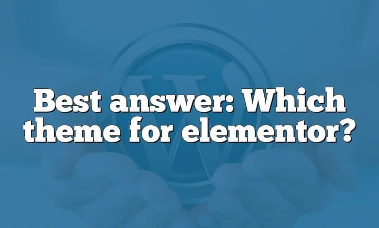 Best answer: Which theme for elementor?