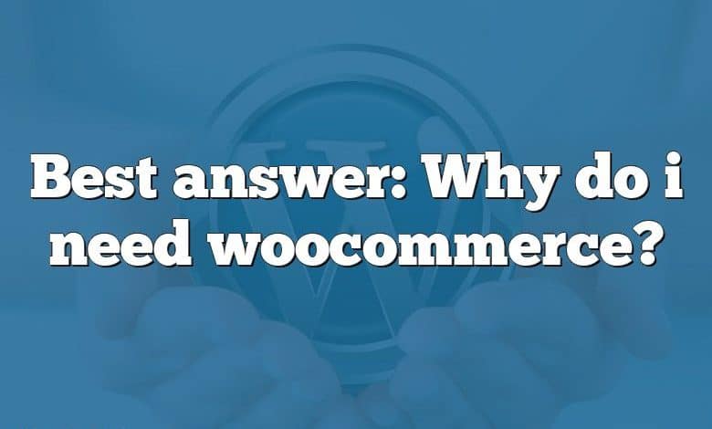 Best answer: Why do i need woocommerce?