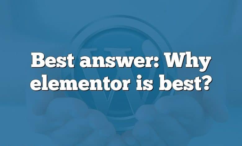 Best answer: Why elementor is best?