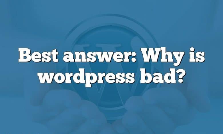 Best answer: Why is wordpress bad?