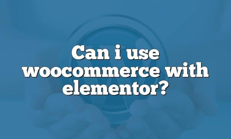 Can i use woocommerce with elementor?