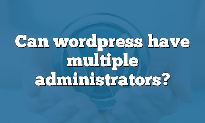 Can wordpress have multiple administrators?