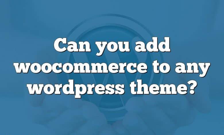 Can you add woocommerce to any wordpress theme?