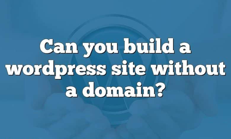 Can you build a wordpress site without a domain?