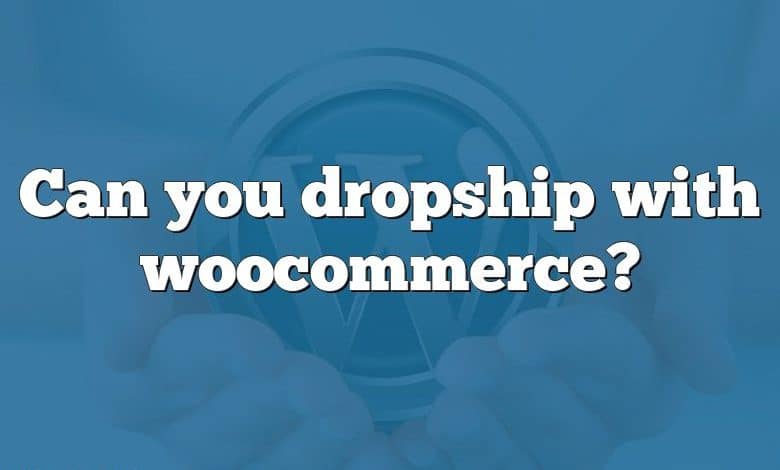 Can you dropship with woocommerce?