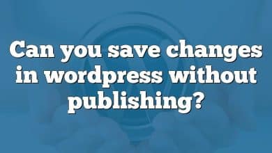 Can you save changes in wordpress without publishing?