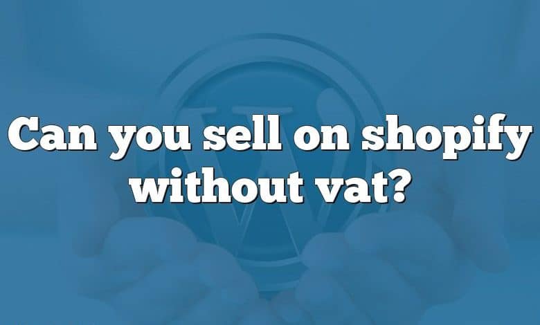 Can you sell on shopify without vat?